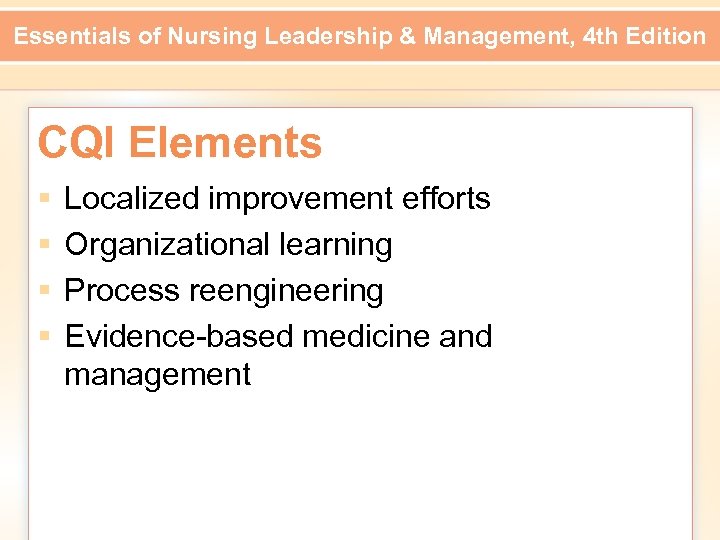 Essentials of Nursing Leadership & Management, 4 th Edition CQI Elements § § Localized