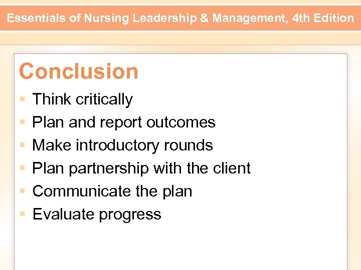 Essentials of Nursing Leadership & Management, 4 th Edition Conclusion § § § Think
