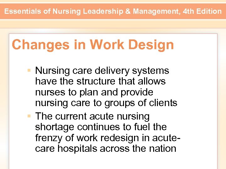 Essentials of Nursing Leadership & Management, 4 th Edition Changes in Work Design §