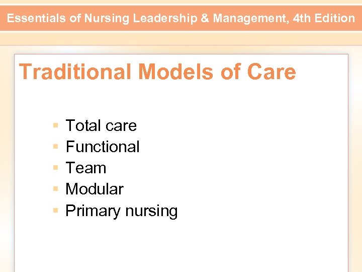 Essentials of Nursing Leadership & Management, 4 th Edition Traditional Models of Care §