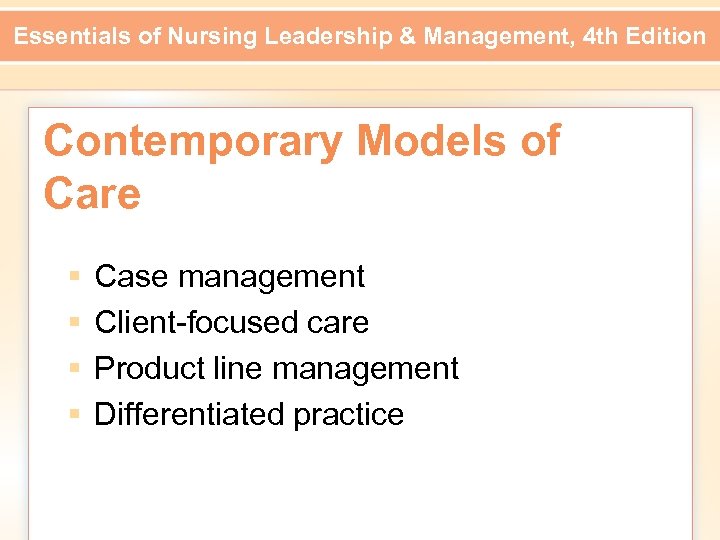 Essentials of Nursing Leadership & Management, 4 th Edition Contemporary Models of Care §