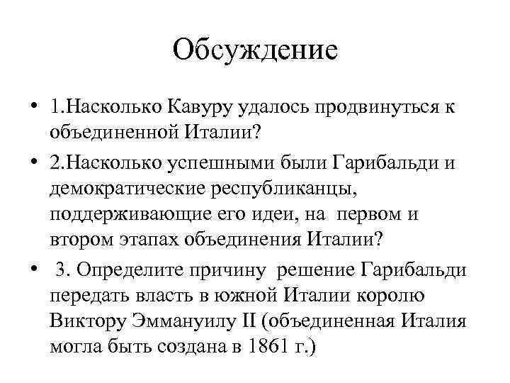 Обсуждение • 1. Насколько Кавуру удалось продвинуться к объединенной Италии? • 2. Насколько успешными