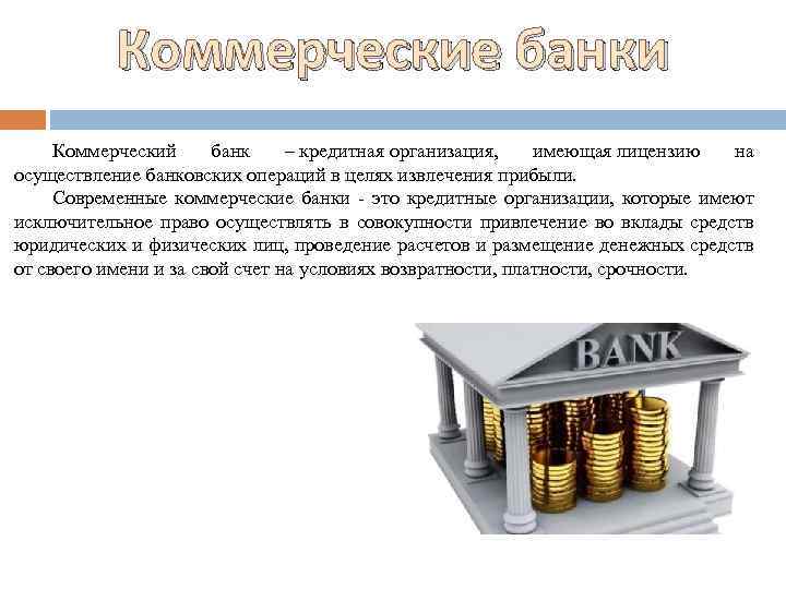 Коммерческие банки Коммерческий банк – кредитная организация, имеющая лицензию на осуществление банковских операций в