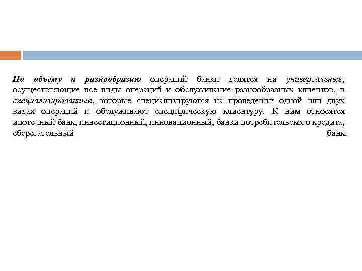 По объему и разнообразию операций банки делятся на универсальные, осуществляющие все виды операций и