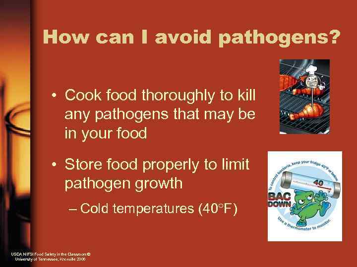 How can I avoid pathogens? • Cook food thoroughly to kill any pathogens that