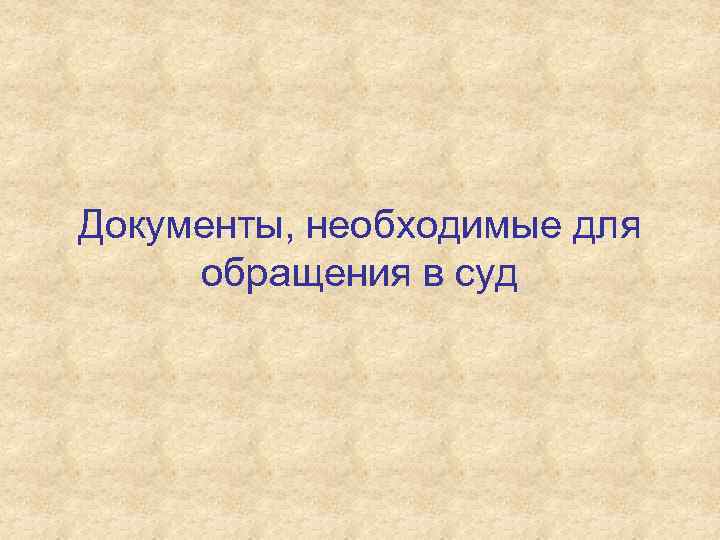 Документы, необходимые для обращения в суд 