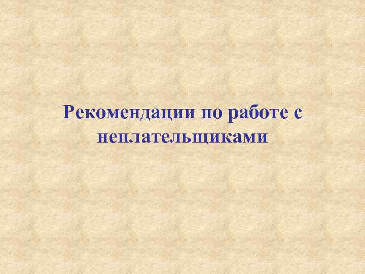 Рекомендации по работе с неплательщиками 