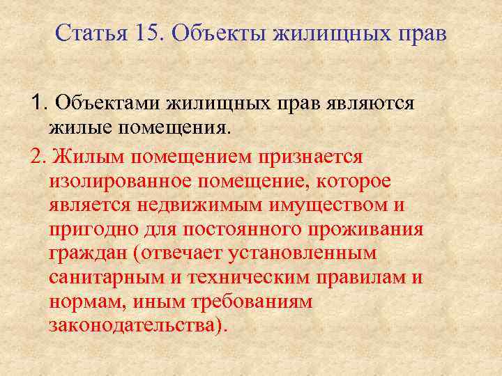 Статья 15. Объекты жилищных прав 1. Объектами жилищных прав являются жилые помещения. 2. Жилым