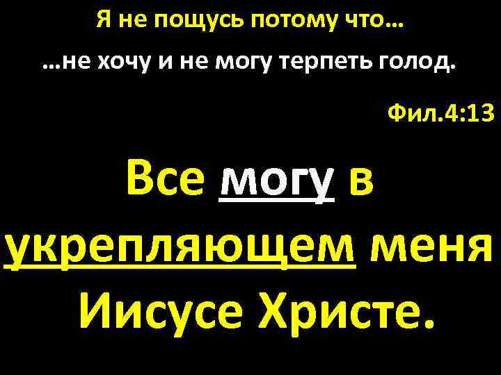 Я не пощусь потому что… …не хочу и не могу терпеть голод. Фил. 4: