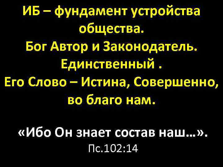 ИБ – фундамент устройства общества. Бог Автор и Законодатель. Единственный. Его Слово – Истина,