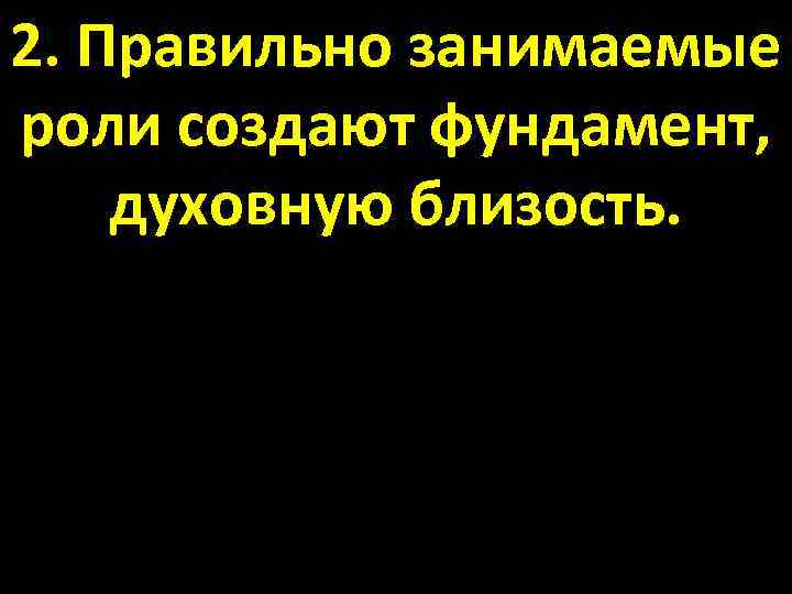 2. Правильно занимаемые роли создают фундамент, духовную близость. 