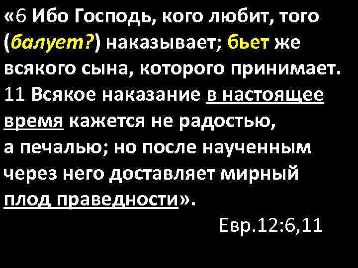  « 6 Ибо Господь, кого любит, того (балует? ) наказывает; бьет же всякого