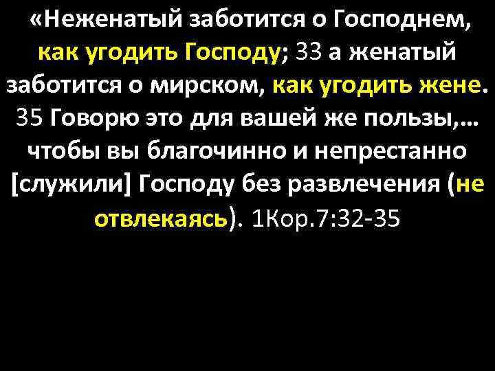  «Неженатый заботится о Господнем, как угодить Господу; 33 а женатый заботится о мирском,