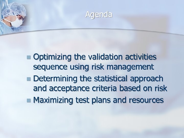 Agenda Optimizing the validation activities sequence using risk management n Determining the statistical approach