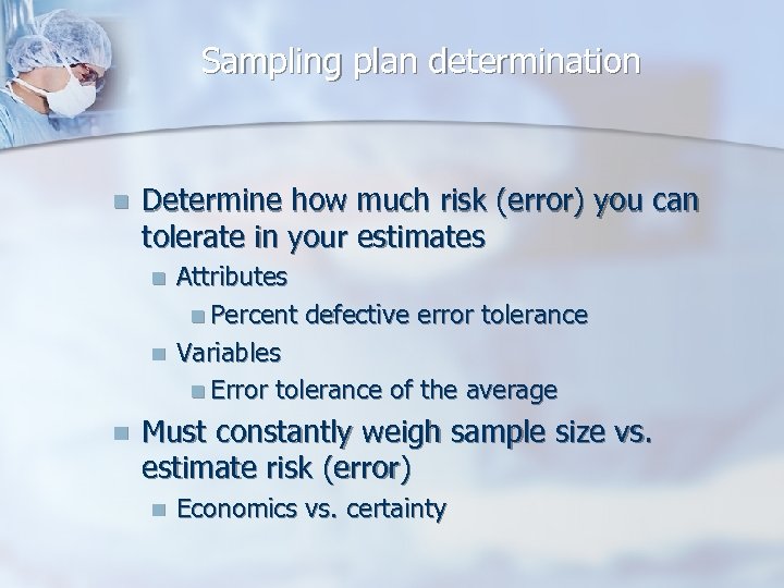 Sampling plan determination n Determine how much risk (error) you can tolerate in your