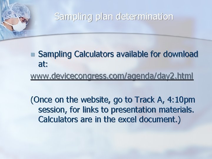 Sampling plan determination Sampling Calculators available for download at: www. devicecongress. com/agenda/day 2. html