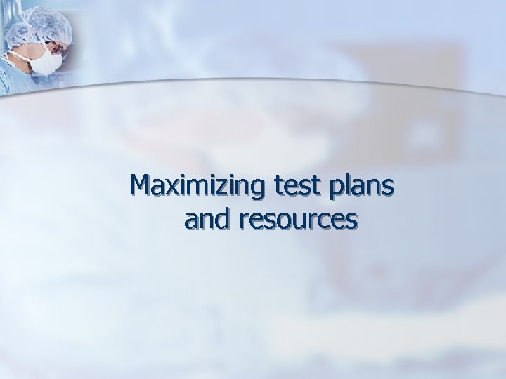 Maximizing test plans and resources 