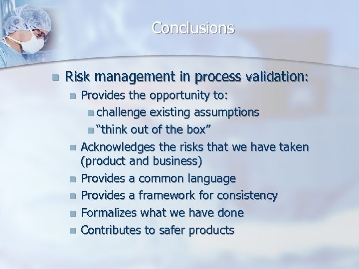 Conclusions n Risk management in process validation: n n n Provides the opportunity to: