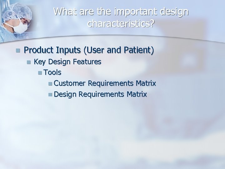 What are the important design characteristics? n Product Inputs (User and Patient) n Key