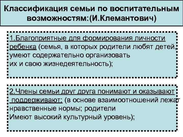 Классификация семьи по воспитательным возможностям: (И. Клемантович) 1. Благоприятные для формирования личности ребенка (семья,