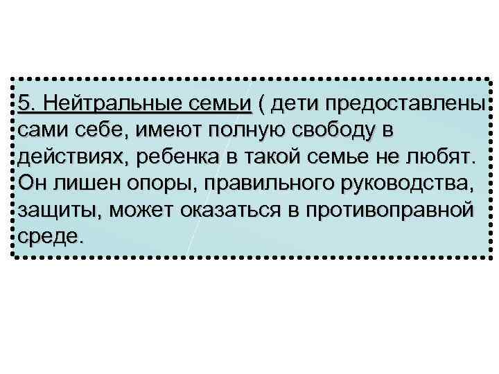 5. Нейтральные семьи ( дети предоставлены сами себе, имеют полную свободу в действиях, ребенка