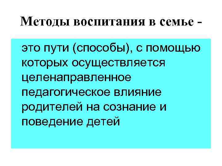 Методы воспитания в семье это пути (способы), с помощью которых осуществляется целенаправленное педагогическое влияние