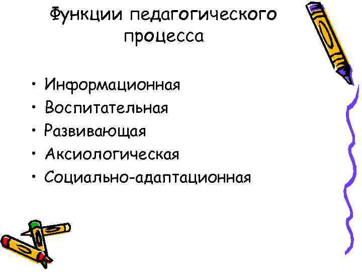 Функции педагогического процесса • • • Информационная Воспитательная Развивающая Аксиологическая Социально-адаптационная 