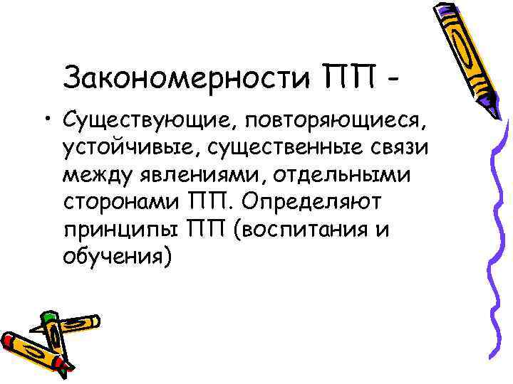 Закономерности ПП • Существующие, повторяющиеся, устойчивые, существенные связи между явлениями, отдельными сторонами ПП. Определяют