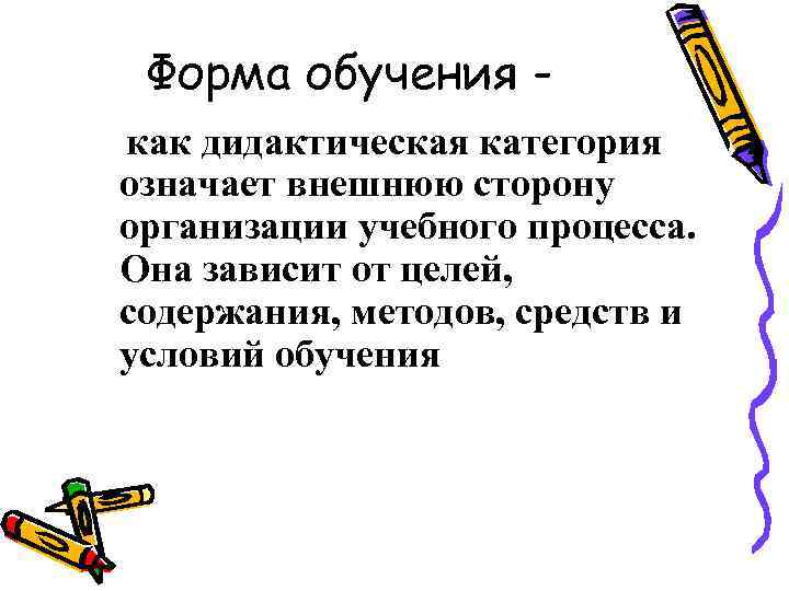 Форма обучения как дидактическая категория означает внешнюю сторону организации учебного процесса. Она зависит от