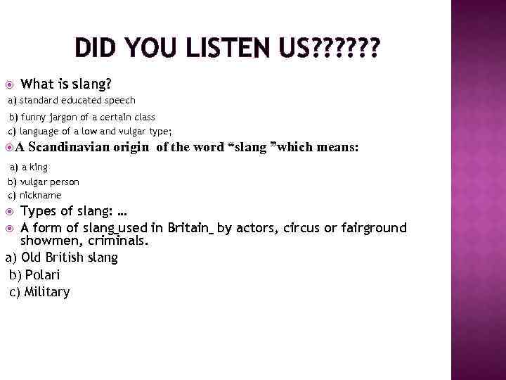 DID YOU LISTEN US? ? ? What is slang? a) standard educated speech b)