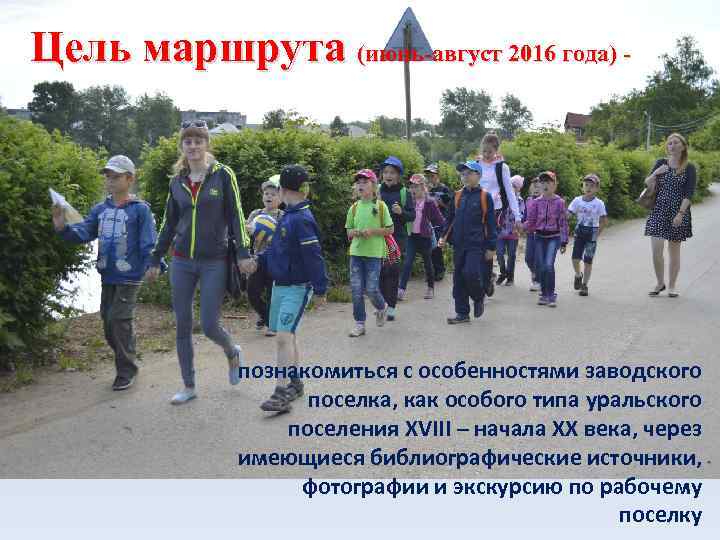 Цель маршрута (июнь-август 2016 года) - познакомиться с особенностями заводского поселка, как особого типа