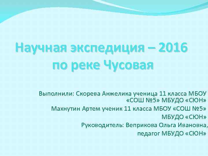 Научная экспедиция – 2016 по реке Чусовая Выполнили: Скорева Анжелика ученица 11 класса МБОУ