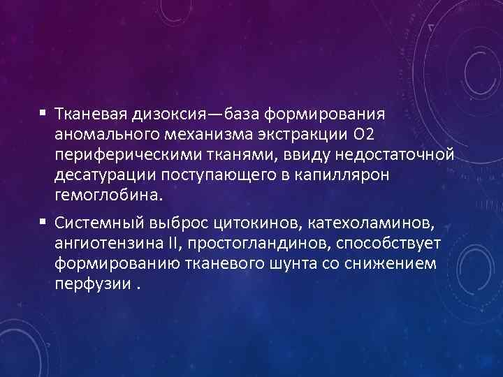 § Тканевая дизоксия—база формирования аномального механизма экстракции О 2 периферическими тканями, ввиду недостаточной десатурации