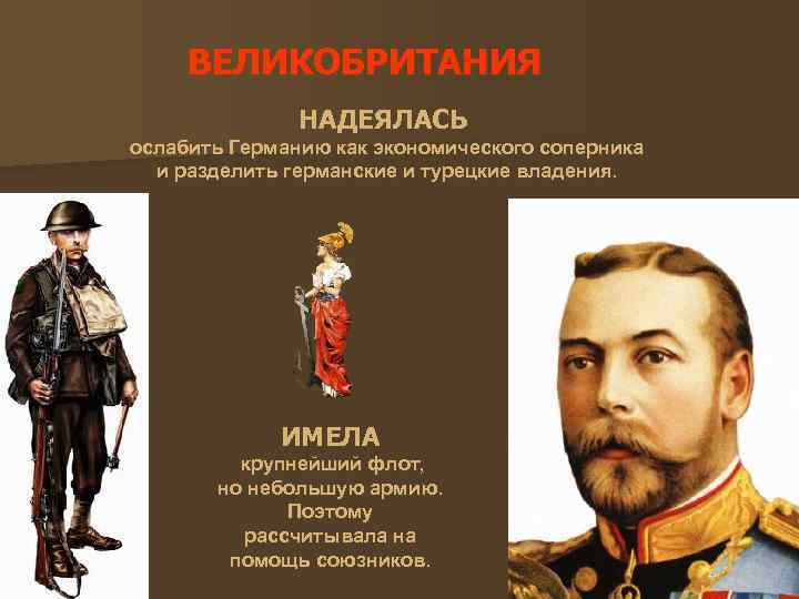 ВЕЛИКОБРИТАНИЯ НАДЕЯЛАСЬ ослабить Германию как экономического соперника и разделить германские и турецкие владения. ИМЕЛА