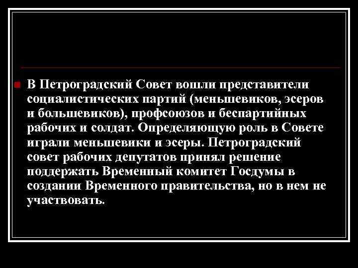 n В Петроградский Совет вошли представители социалистических партий (меньшевиков, эсеров и большевиков), профсоюзов и