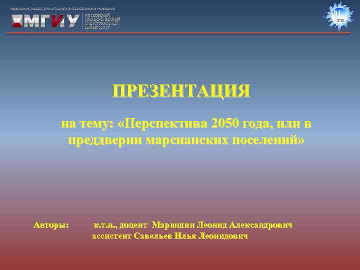 ПРЕЗЕНТАЦИЯ на тему: «Перспектива 2050 года, или в преддверии марсианских поселений» Авторы: к. т.