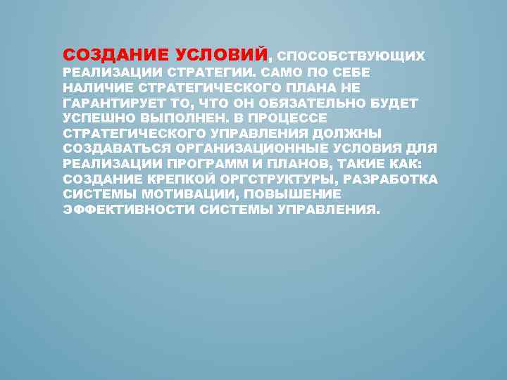 СОЗДАНИЕ УСЛОВИЙ, СПОСОБСТВУЮЩИХ РЕАЛИЗАЦИИ СТРАТЕГИИ. САМО ПО СЕБЕ НАЛИЧИЕ СТРАТЕГИЧЕСКОГО ПЛАНА НЕ ГАРАНТИРУЕТ ТО,