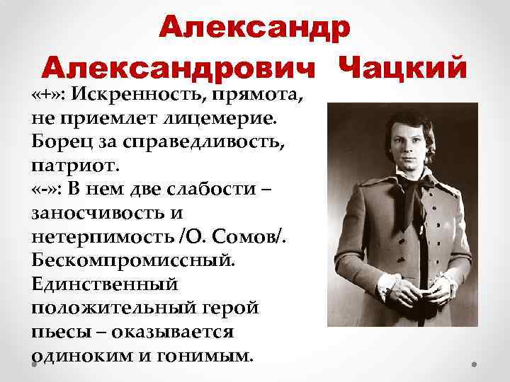 Александрович Чацкий «+» : Искренность, прямота, не приемлет лицемерие. Борец за справедливость, патриот. «-»