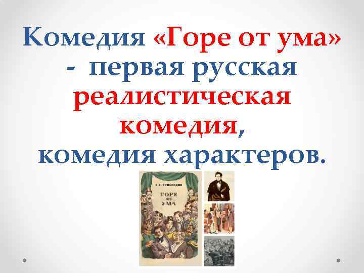 Комедия «Горе от ума» - первая русская реалистическая комедия, комедия характеров. 