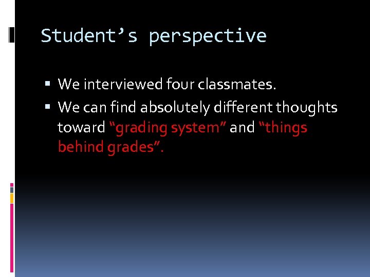 Student’s perspective We interviewed four classmates. We can find absolutely different thoughts toward “grading