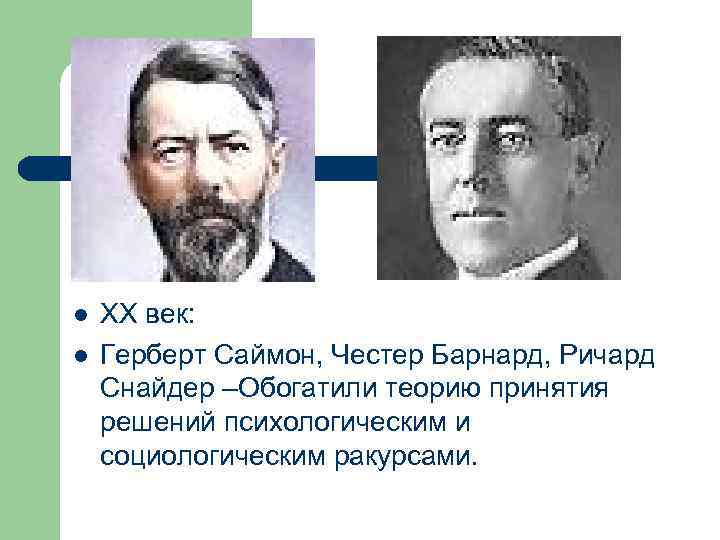 l l XX век: Герберт Саймон, Честер Барнард, Ричард Снайдер –Обогатили теорию принятия решений