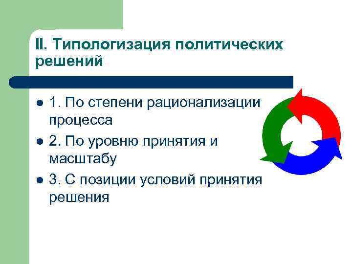 II. Типологизация политических решений l l l 1. По степени рационализации процесса 2. По