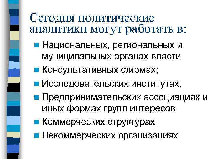 Сегодня политические аналитики могут работать в: n Национальных, региональных и муниципальных органах власти n