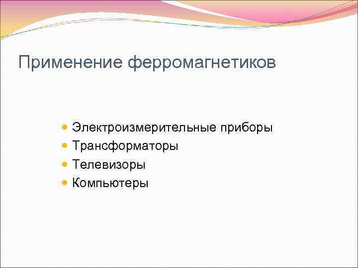 Применение ферромагнетиков Электроизмерительные приборы Трансформаторы Телевизоры Компьютеры 