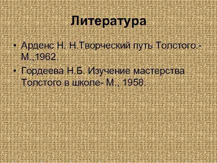 Литература • Арденс Н. Н. Творческий путь Толстого. М. , 1962. • Гордеева Н.