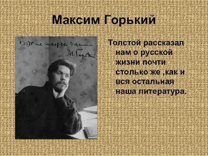 Максим Горький Толстой рассказал нам о русской жизни почти столько же , как и