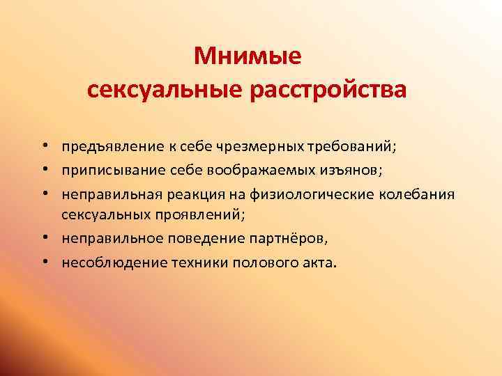 Мнимые сексуальные расстройства • предъявление к себе чрезмерных требований; • приписывание себе воображаемых изъянов;