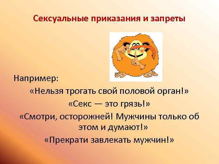 Сексуальные приказания и запреты Например: «Нельзя трогать свой половой орган!» «Секс — это грязь!»