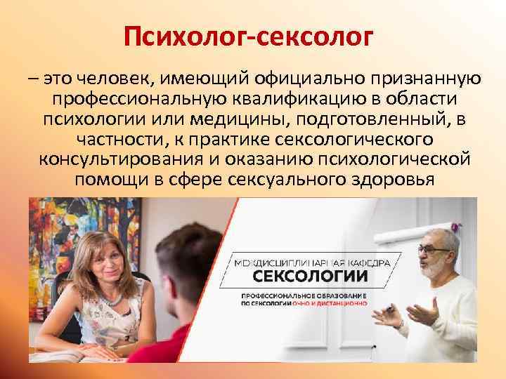 Психолог-сексолог – это человек, имеющий официально признанную профессиональную квалификацию в области психологии или медицины,