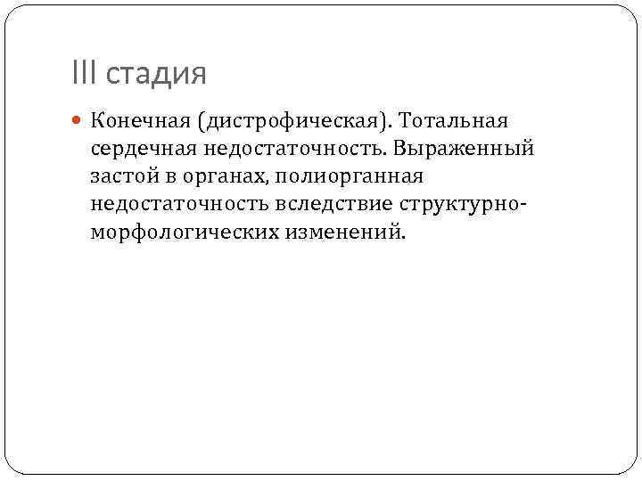 III стадия Конечная (дистрофическая). Тотальная сердечная недостаточность. Выраженный застой в органах, полиорганная недостаточность вследствие